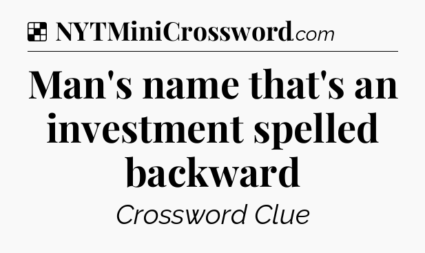 Solution: Man's name that's an investment spelled backward - NYT Crossword