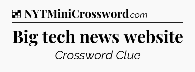 Solution: Big tech news website - NYT Crossword