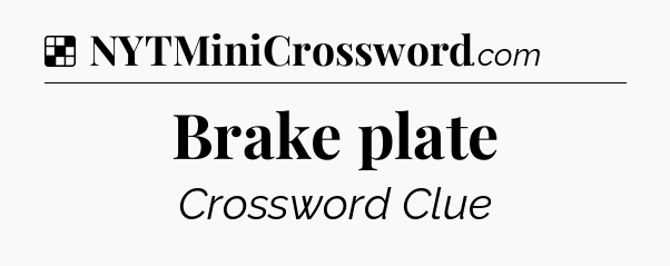 Solution: Brake plate - NYT Crossword