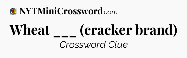 Wheat ___ (cracker brand) Crossword Clue