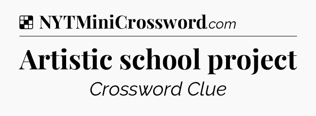 Solution: Artistic school project - NYT Crossword