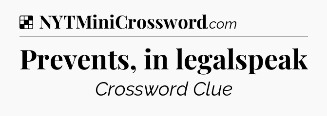 Solution: Prevents, in legalspeak - NYT Crossword