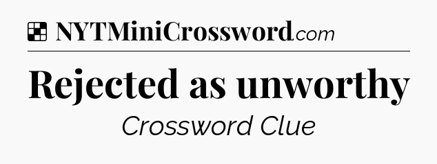 Solution: Rejected as unworthy - NYT Crossword