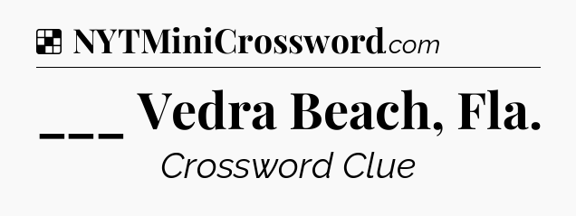Solution: ___ Vedra Beach, Fla - NYT Crossword