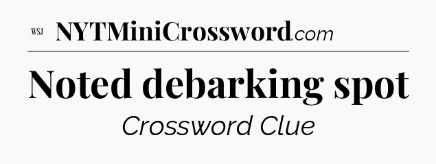 Noted debarking spot - WSJ Crossword