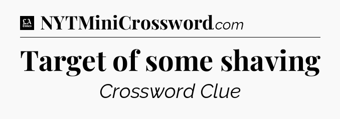 Target of some shaving - LA Times Crossword