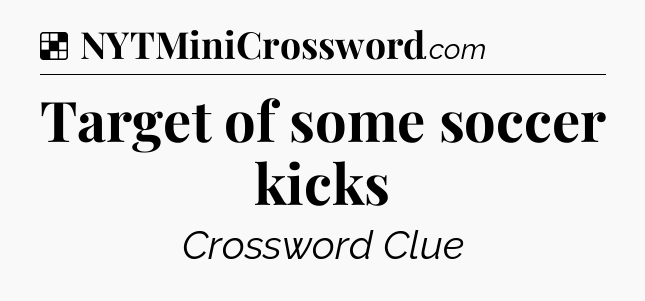 Solution: Target of some soccer kicks - NYT Crossword