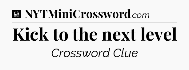 Kick to the next level - LA Times Crossword