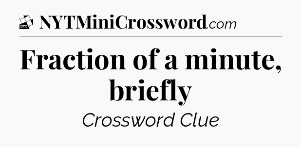 Fraction of a minute, briefly - Daily Themed Classic Crossword