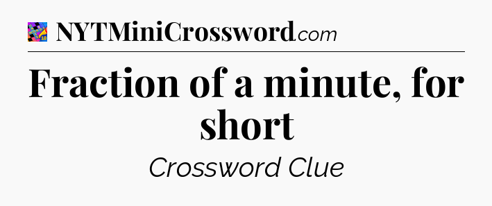 Fraction of a minute, for short Crossword Clue