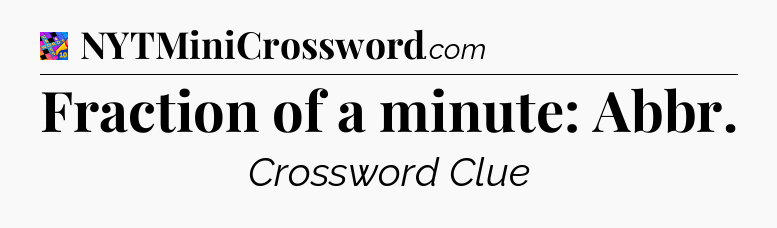 Fraction of a minute: Abbr Crossword Clue
