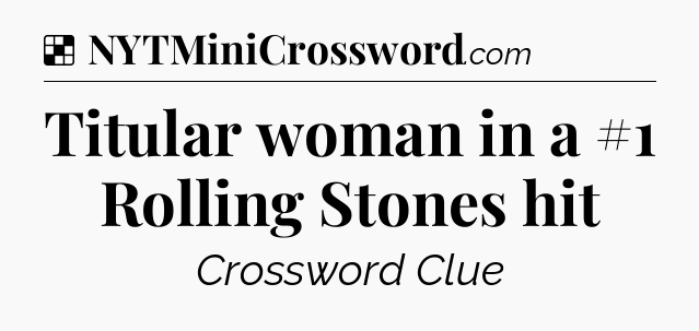 Solution: Titular woman in a #1 Rolling Stones hit - NYT Crossword