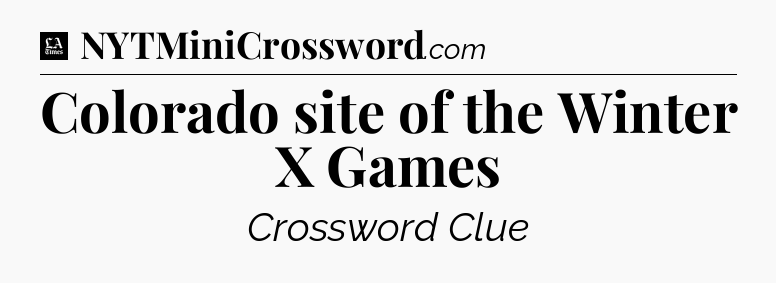 Colorado site of the Winter X Games - LA Times Crossword