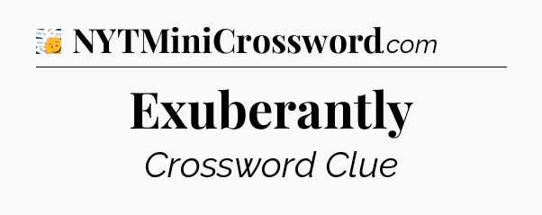 Exuberantly - 7 Little Words