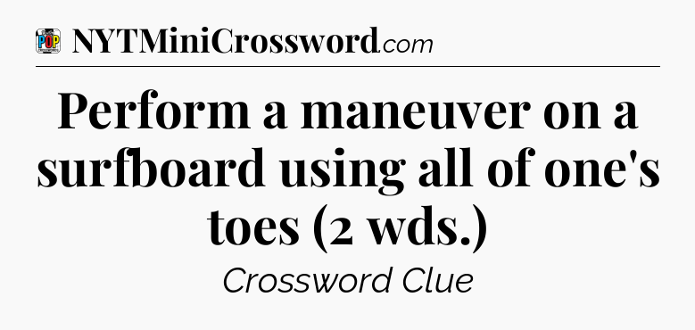 Perform a maneuver on a surfboard using all of one's toes (2 wds.) Crossword Clue