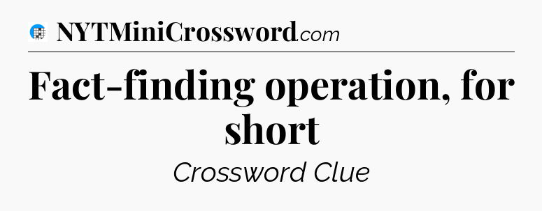 Fact-finding operation, for short Crossword Clue