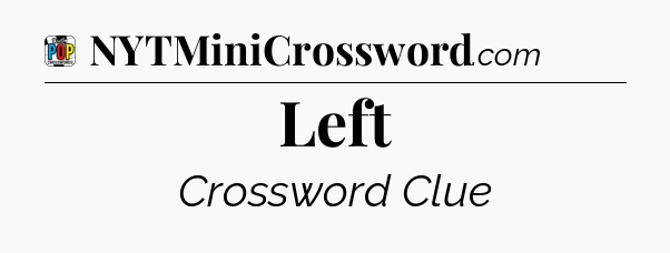 Left Crossword Clue