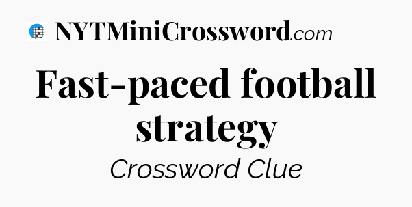 Fast-paced football strategy Crossword Clue
