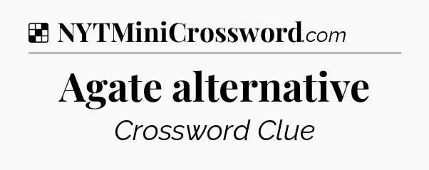 Solution: Agate alternative - NYT Crossword