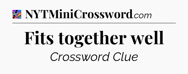 Fits together well Crossword Clue