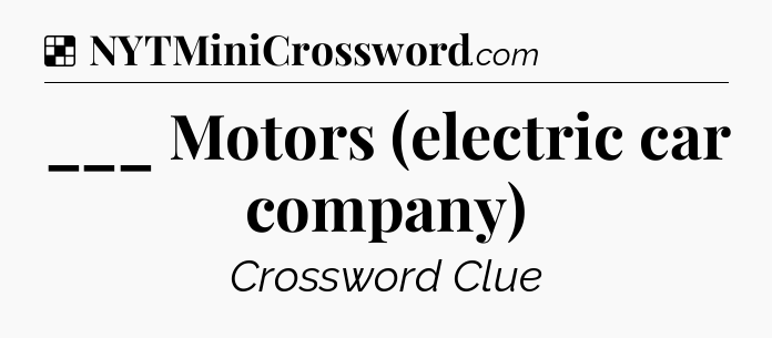 Solution: ___ Motors (electric car company) - NYT Crossword