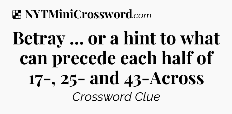 Solution: Betray … or a hint to what can precede each half of 17-, 25- and 43-Across - NYT Crossword