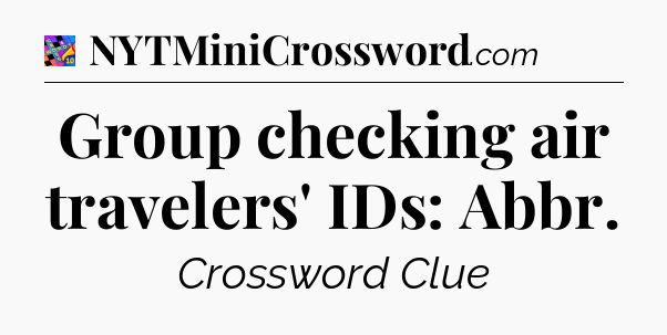 Group checking air travelers' IDs: Abbr Crossword Clue