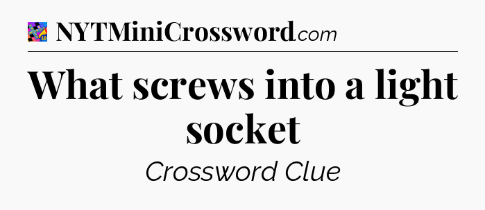 What screws into a light socket Crossword Clue
