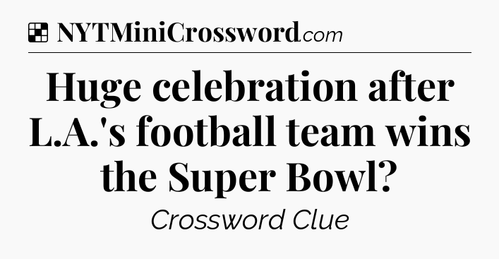 Solution: Huge celebration after L.A.'s football team wins the Super Bowl - NYT Crossword
