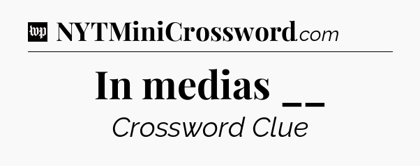 In medias __ Crossword Clue