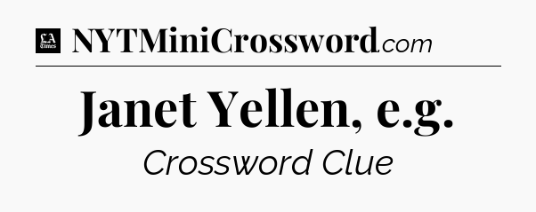 Janet Yellen, e.g - LA Times Crossword
