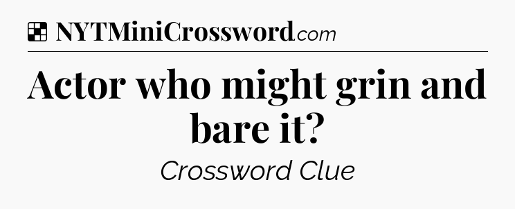 Solution: Actor who might grin and bare it - NYT Crossword
