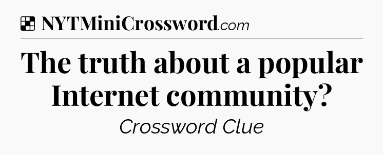 Solution: The truth about a popular Internet community - NYT Crossword