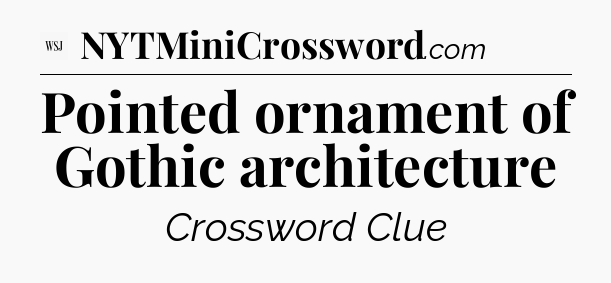 Pointed ornament of Gothic architecture - WSJ Crossword