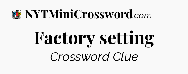 Factory setting Crossword Clue