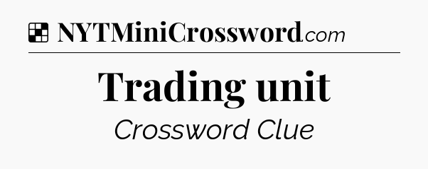 Solution: Trading unit - NYT Crossword