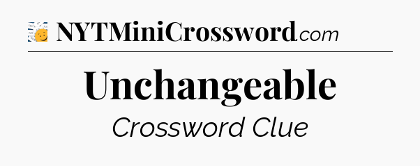 Unchangeable - 7 Little Words