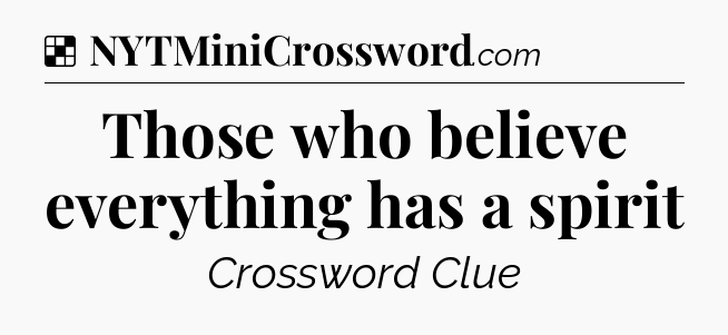 Solution: Those who believe everything has a spirit - NYT Crossword