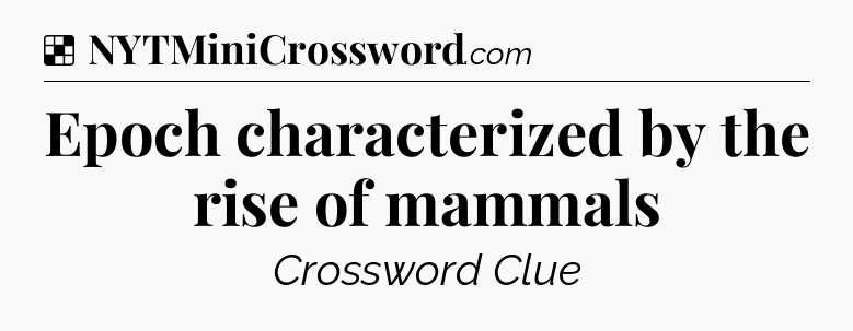 Solution: Epoch characterized by the rise of mammals - NYT Crossword