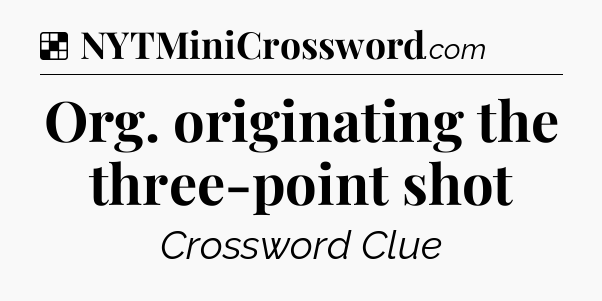 Solution: Org. originating the three-point shot - NYT Crossword