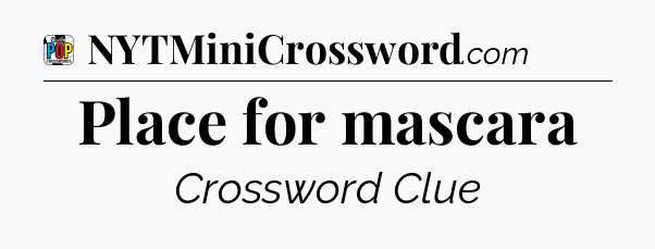 Place for mascara Crossword Clue