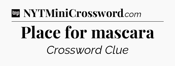 Place for mascara Crossword Clue