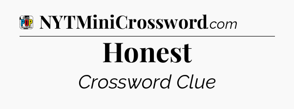 Honest Crossword Clue