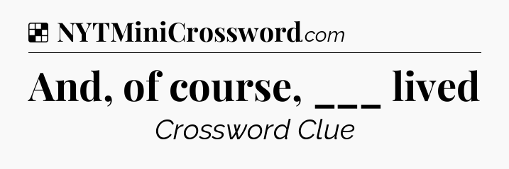 Solution: And, of course, ___ lived - NYT Crossword