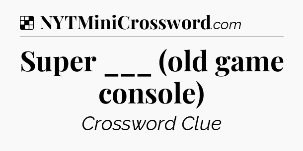 Solution: Super ___ (old game console) - NYT Crossword