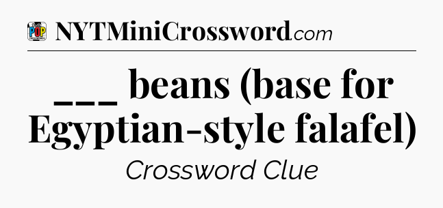 ___ beans (base for Egyptian-style falafel) Crossword Clue