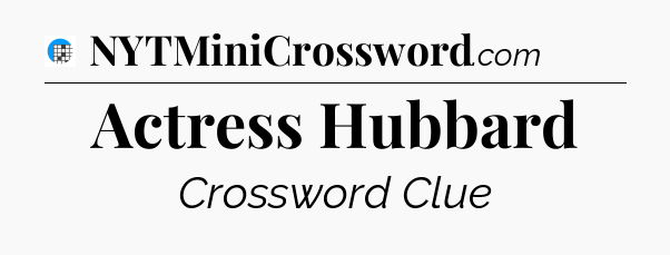 Actress Hubbard Crossword Clue