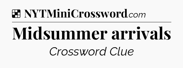 Solution: Midsummer arrivals - NYT Crossword