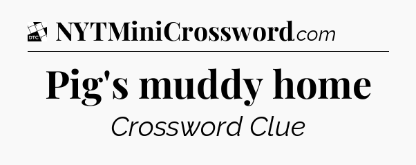 Pig's muddy home - Daily Themed Mini Crossword