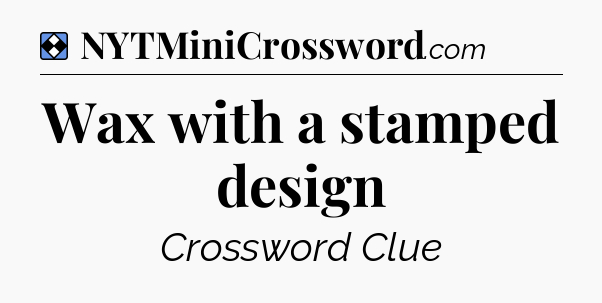 Solution: Wax with a stamped design - NYT Mini Crossword